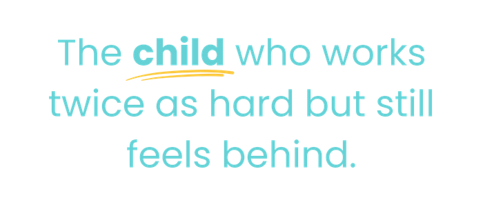 the child who works twice as hard but still feels behind